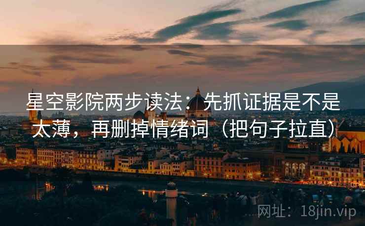 星空影院两步读法：先抓证据是不是太薄，再删掉情绪词（把句子拉直）