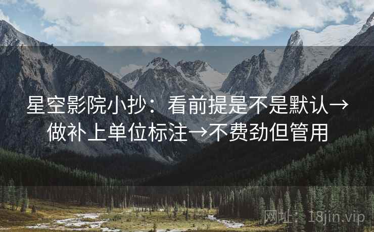 星空影院小抄：看前提是不是默认→做补上单位标注→不费劲但管用